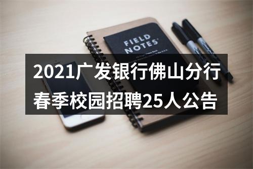 2021广发银行佛山分行春季校园招聘25人公告 图片