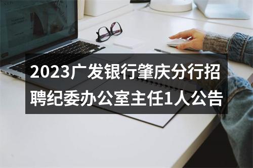 2023广发银行肇庆分行招聘纪委办公室主任1人公告 图片