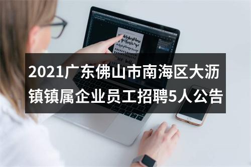 2021广东佛山市南海区大沥镇镇属企业员工招聘5人公告 图片